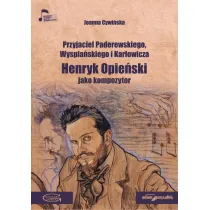 Przyjaciel Paderewskiego, Wyspia�skiego i Kar�owicza. Henryk Opie�ski jako kompozytor
