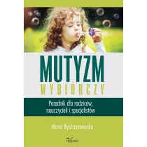 Mutyzm wybi�rczy. Poradnik dla rodzic�w, nauczycieli i specjalist�w