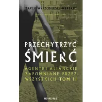 Przechytrzy� �mier�. Agentki alianckie zapomniane przez wszystkich. Tom 2