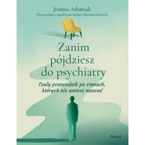 Zanim p�jdziesz do psychiatry. Czu�y przewodnik po stanach, kt�rych nie umiesz nazwa�