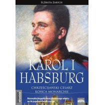 Karol I Habsburg Chrześcijański cesarz końca monarchii