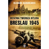 Ostatnia twierdza Hitlera. Breslau 1945
