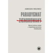 Paradygmat zignorowany. Macierzy�stwo kobiet z niepe�nosprawno�ci� intelektualn�