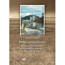 Pr�by topograficzne. Miejsca i krajobrazy w literaturze polskiej XX i XXI wieku