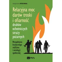 Relacyjna moc dar�w troski i ofiarno�� druh�w ochotniczych stra�y po�arnych. Perspektywa krytycznego realizmu i ontologii spo�ecznej