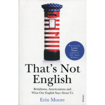 That's Not English: Britishisms, Americanisms and What Our English Says About Us
