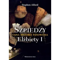 Szpiedzy. Tajna historia panowania El�biety I