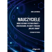 Nauczyciele wobec reformy systemu o�wiaty - spostrzeganie, dylematy i pok�osie "wielkiej zmieny" (studium przypadku)
