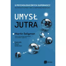 Umys jutra. 5 psychologicznych supermocy kluczowych w pracy dzi i w niepewnej przyszoci