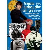 Trzysta tysi�cy gitar nam gra. Historia polskiej muzyki rozrywkowej lata 1958&ndash;1973(OT)