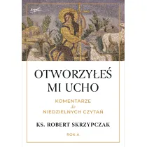 Otworzy�e� mi ucho. Komentarze do niedzielnych czyta�. Rok A
