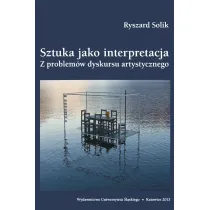 Sztuka jako interpretacja. Z problem�w dyskursu artystycznego