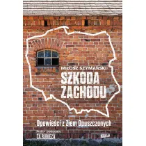 Szkoda Zachodu. Opowie�ci z Ziem Opuszczonych