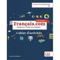 Fran�ais.com. Niveau interm�diaire, poziom B1. Cahier d`acitivit�s. Zeszyt �wicze� do j�zyka francuskiego
