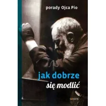 Porady Ojca Pio. Jak si� dobrze modli�