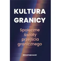 Kultura granicy. Spo�eczne �wiaty przej�cia granicznego