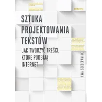 Sztuka projektowania tekst�w. Jak tworzy� tre�ci, kt�re podbij� internet