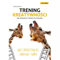 Trening kreatywnoci. Jak pobudzi twrcze mylenie