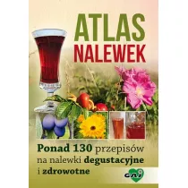 Atlas nalewek. Ponad 130 przepisw na nalewki degustacyjne i zdrowotne
