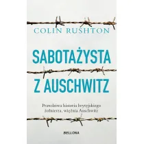 Sabota�ysta z Auschwitz. Prawdziwa historia brytyjskiego �o�nierza, wi�nia Auschwitz