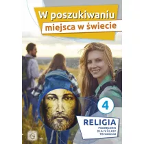 W poszukiwaniu miejsca w wiecie. Podrcznik do religii dla 4 klasy technikum