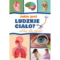 Jakie jest ludzkie cia�o? Atlas dla dzieci