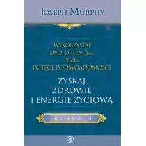 Zyskaj zdrowie i energi yciow. Wykorzystaj swj potencja przez potg podwiadomoci. Tom 4