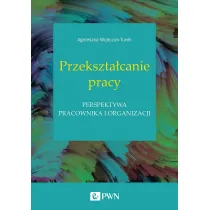 Przekszta�canie pracy. Perspektywa pracownika i organizacji