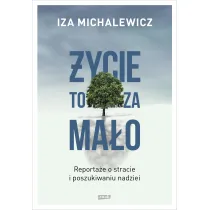 �ycie to za ma�o. Reporta�e o stracie i poszukiwaniu nadziei
