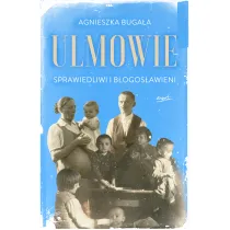 Ulmowie. Sprawiedliwi i b�ogos�awieni