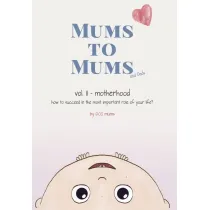 Mums to Mums (and Dads). Motherhood - how to succeed in the most important role of your life?