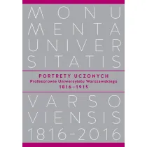 Portrety Uczonych. Profesorowie Uniwersytetu Warszawskiego 1816-1915