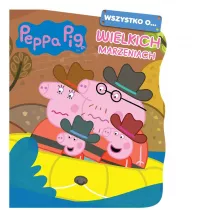 Peppa Pig. Wszystko o&hellip; Wielkich marzeniach