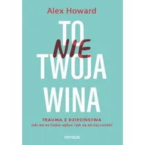 To nie Twoja wina. Trauma z dzieci�stwa: jaki ma na Ciebie wp�yw i jak si� od niej uwolni�