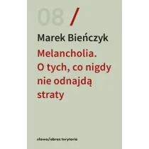 Melancholia. O tych, co nigdy nie odnajd� straty