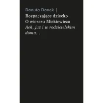 Rozpaczaj�ce dziecko. O wierszu Mickiewicza &bdquo;Ach, ju� i w rodzicielskim domu&hellip;&rdquo;