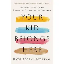 Your Kid Belongs Here. An Insider`s Guide to Parenting Neurodiverse Children