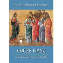 Ojcze Nasz. Dzieje i przes�anie Modlitwy Pa�skiej