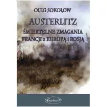 Austerlitz. �miertelne zmagania Francji z Europ� i Rosj�