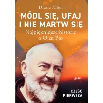 M�dl si�, ufaj i nie martw si�. Cz�� 1. Najpi�kniejsze historie o Ojcu Pio