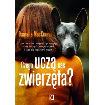 Czego ucz nas zwierzta? Jak domowi terapeuci pomagaj nam pozby si ogranicze i sta si lepszymi ludmi