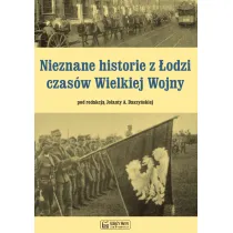 Nieznane historie z �odzi czas�w Wielkiej Wojny
