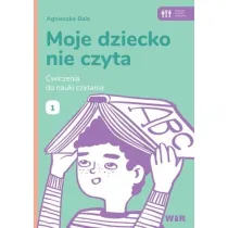 Moje dziecko nie czyta �wiczenia do nauki czytania Zeszyt 1
