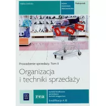 Organizacja i techniki sprzeday. Prowadzenie sprzeday. Podrcznik do nauki zawodu technik handlowiec. Tom II. Szkoy ponadgimnazjalne