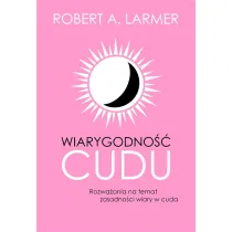 Wiarygodno�� cudu. Rozwa�ania na temat zasadno�ci wiary w cuda