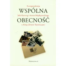 Wsp�lna obecno��. Korespondencja Julii Hartwig i Artura Mi�dzyrzeckiego z Ann� i Jerzym Turowiczami