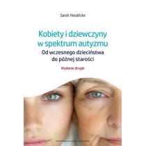 Kobiety i dziewczyny w spektrum autyzmu. Od wczesnego dzieci�stwa do p�nej staro�ci