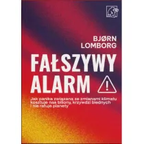 Fa�szywy alarm! Jak panika zwi�zana ze zmianami klimatu kosztuje nas biliony, krzywdzi biednych i nie ratuje planety