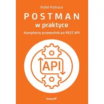 Postman w praktyce. Kompletny przewodnik po REST API