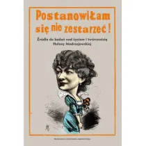 Postanowi�am si� nie zestarze�!. �r�d�a do bada� nad �yciem i tw�rczo�ci� Heleny Modrzejewskiej